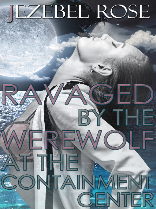 Title details for Ravaged by the Werewolf at the Containment Center by Jezebel Rose - Available